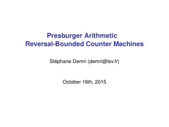 Presburger Arithmetic  Reversal-Bounded Counter Machines  St  ephane Demri (demri@lsv.fr)
