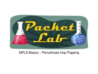 MPLS Basics  Penultimate Hop Popping  How a router determines the outgoing interface:  Last Hop