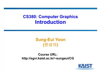 Introduction  Sung-Eui Yoon (  )  Course URL:  http://sgvr.kaist.ac.kr/~sungeui/CG  About