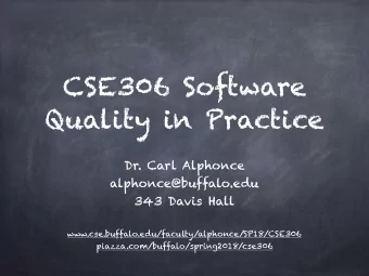 CSE306 Software  Quality in Practice  Dr. Carl Alphonce  alphonce@buffalo.edu  343 Davis Hall