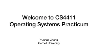 Welcome to CS4411  Operating Systems Practicum Yunhao Zhang  Cornell University  First, lets say