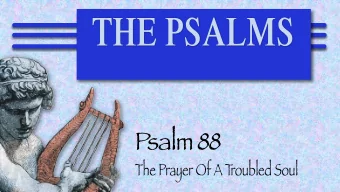THE PSALMS  P  salm 88  The Prayer Of A Troubled Soul  A Desperate Plea  His Constant Prayers