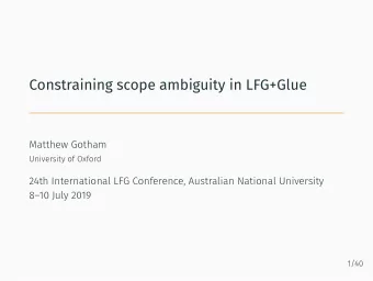 Constraining scope ambiguity in LFG+Glue  Matthew Gotham  University of Oxford  24th International