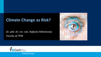 Climate  Change  as  Risk?      Dr.  phil.  Dr.  rer.  nat.  Rafaela