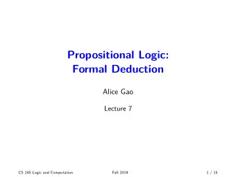 Propositional Logic:  Formal Deduction  Alice Gao  Lecture 7  CS 245 Logic and Computation  Fall