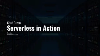 Serverless in Action  TechBash  November 14, 2019  Who is Chad Green    Director of Software