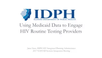 Using Medicaid Data to Engage  HIV Routine Testing Providers  Janet Nuss, IDPH HIV Integrated