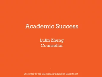 Academic Success  Lulin Zheng Counsellor  .  Presented by the International Education Department