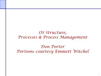 OS Structure,  Processes &amp; Process Management  Don Porter  Portions courtesy Emmett Witchel  1