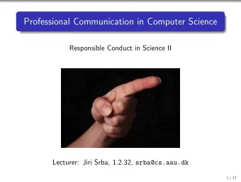 Professional Communication in Computer Science  Responsible Conduct in Science II  Jiri Srba