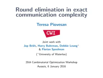 Round elimination in exact  communication complexity  Teresa Piovesan  Joint work with et, Harry