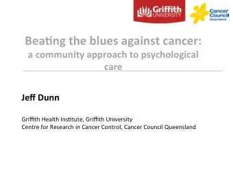 Bea$ng'the'blues'against'cancer:'  a'community'approach'to'psychological'  care'  !  !  Jeff'Dunn'