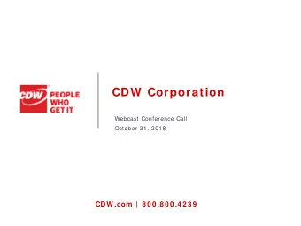 CDW  Corporation  Webcast Conference Call  October 31, 2018  CDW .com  |  8 0 0 .8 0 0 .4 2 3 9