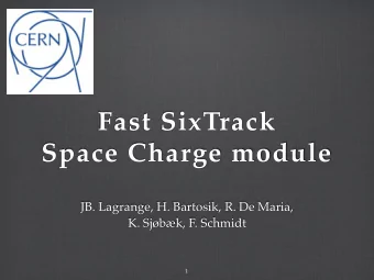 Fast SixTrack   Space Charge module JB. Lagrange, H. Bartosik, R. De Maria,   K. Sjbk, F.