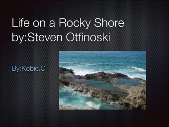 Life on a Rocky Shore  by:Steven Otfinoski  By:Kobie.C  Main idea  The main idea of the  story is