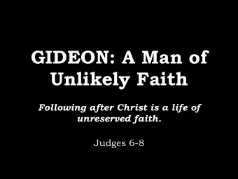 GIDEON: A Man of  Unlikely Faith  Following after Christ is a life of  unreserved faith.  Judges