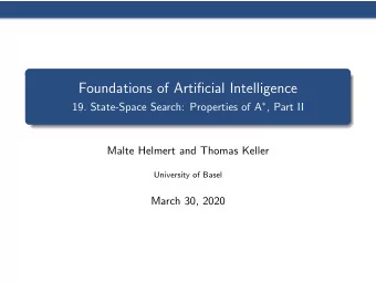 Foundations of Artificial Intelligence 19. State-Space Search: Properties of A  , Part II  Malte