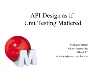 API Design as if  Unit Testing Mattered  Michael Feathers  Object Mentor, Inc  Miami, FL