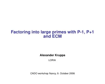 Factoring into large primes with P-1, P+1  and ECM  Alexander Kruppa  LORIA  CADO workshop Nancy,