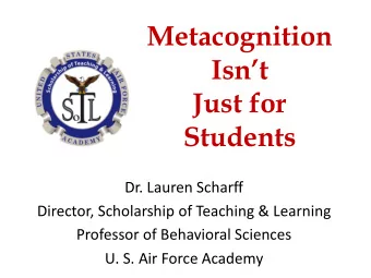 Metacognition  Isnt  Just for  Students  Dr. Lauren Scharff  Director, Scholarship of Teaching