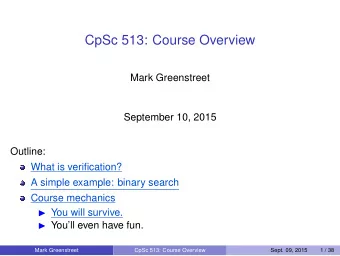 CpSc 513: Course Overview  Mark Greenstreet  September 10, 2015  Outline:  What is verification?  A