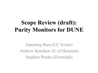 Scope Review (draft):  Purity Monitors for DUNE  Jianming Bian (UC Irvine)  Andrew Renshaw (U of