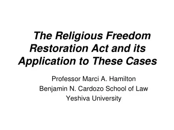 The Religious Freedom  Restoration Act and its Application to These Cases  Professor Marci A.