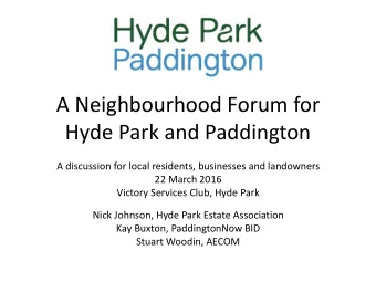 A Neighbourhood Forum for  Hyde Park and Paddington  A discussion for local residents, businesses