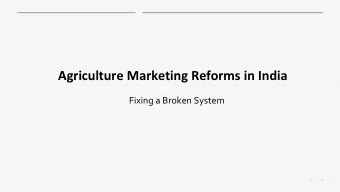 Agriculture Marketing Reforms in India  Fixing a Broken System  |  1  Agriculture Marketing in