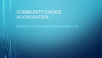COMMUNITY CHOICE  AGGREGATION  MODELS TO DELIVER POWER FOR LESS  THE CONVERSATION BEGINS