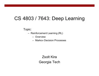 CS 4803 / 7643: Deep Learning  Topic:   Reinforcement Learning (RL)   Overview   Markov