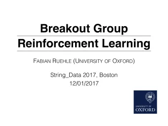 Breakout Group  Reinforcement Learning F ABIAN R UEHLE (U NIVERSITY OF O XFORD )  String_Data 2017,