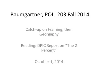 Baumgartner, POLI 203 Fall 2014  Catch-up on Framing, then  Georgaphy  Reading: DPIC Report on