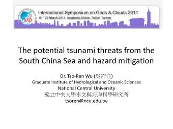 The potential tsunami threats from the  South China Sea and hazard mitigation Dr. Tso-Ren Wu (