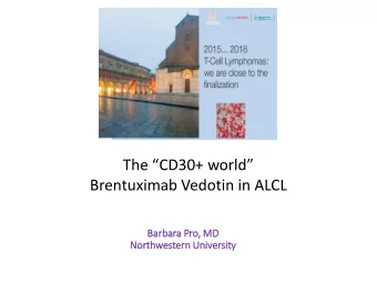 Brentuximab Vedotin in ALCL  Bar  arbara Pro, MD  Nor  orthwestern  rn Univ  iversity  CD30  A (  (