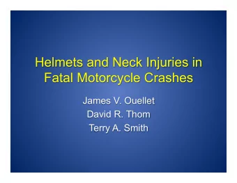 Helmets and Neck Injuries in  Fatal Motorcycle Crashes  James V. Ouellet  David R. Thom  Terry A.