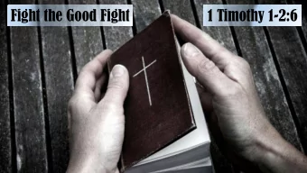 Fight the Good Fight  1 Timothy 1-2:6 1 Timothy 1:1  11  Paul, an apostle of  Christ Jesus by