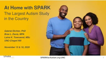 A t H ome with SPARK  The Largest Autism Study  in the Country  Gabriel Dichter, PhD  Bree L.