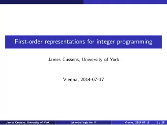 First-order representations for integer programming  James Cussens, University of York  Vienna,