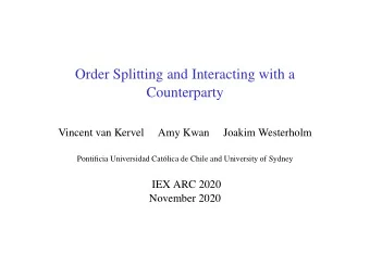 Order Splitting and Interacting with a  Counterparty  Vincent van Kervel  Amy Kwan  Joakim