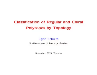 Classification of Regular and Chiral  Polytopes by Topology  Egon Schulte  Northeastern University,