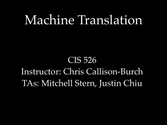 Machine Translation  CIS 526  Instructor: Chris Callison-Burch  TAs: Mitchell Stern, Justin Chiu