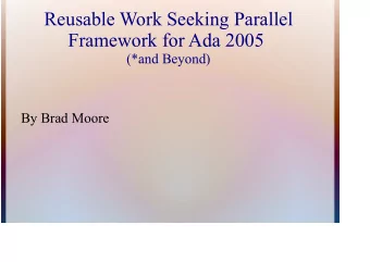 Reusable Work Seeking Parallel  Framework for Ada 2005  (*and Beyond)  By Brad Moore  Presentation