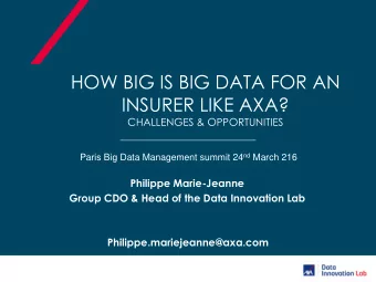 HOW BIG IS BIG DATA FOR AN  INSURER LIKE AXA?  CHALLENGES &amp; OPPORTUNITIES Paris Big Data