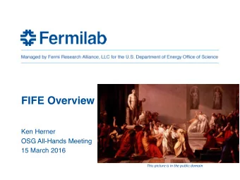 FIFE Overview  Ken Herner  OSG All-Hands Meeting  15 March 2016  This picture is in the public