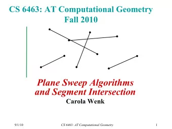 Plane Sweep Algorithms  and Segment Intersection  Carola Wenk  9/1/10  CS 6463: AT Computational