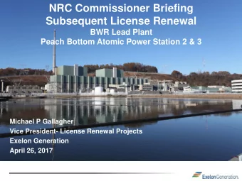 NRC Commissioner Briefing  Subsequent License Renewal  BWR Lead Plant  Peach Bottom Atomic Power