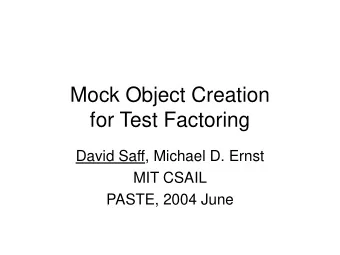 for Test Factoring  David Saff, Michael D. Ernst  MIT CSAIL  PASTE, 2004 June  2/24  Motivation