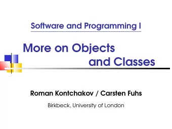 More on Objects  and Classes  Roman Kontchakov / Carsten Fuhs  Birkbeck, University of London