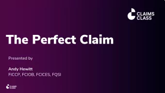 The Perfect Claim  Presented by  Andy Hewitt  FICCP, FCIOB, FCICES, FQSI  MODULE 8  Finalising the